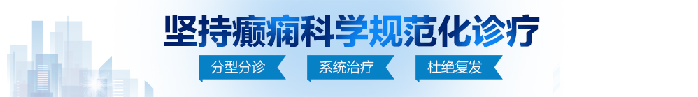 骚逼亲亲北京治疗癫痫病最好的医院